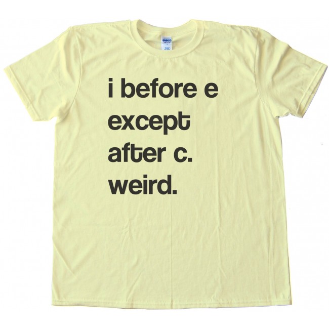 i before e except after c weird t shirt